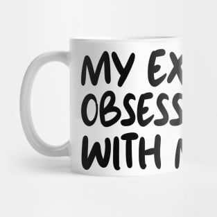 My Ex Is Obsessed With Me Mug